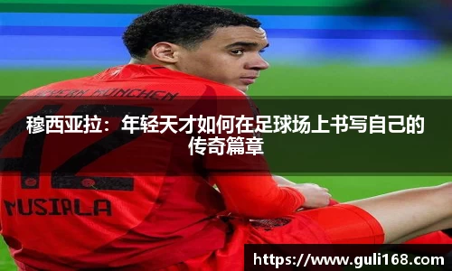 穆西亚拉：年轻天才如何在足球场上书写自己的传奇篇章