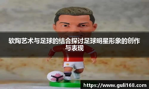 软陶艺术与足球的结合探讨足球明星形象的创作与表现
